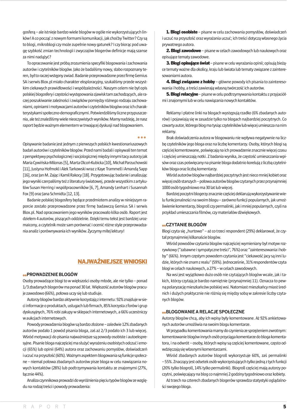 To opracowanie jest próbą zrozumienia specyfiki blogowania i zachowania autorów i czytelników blogów. Jako że badaliśmy nowy, słabo rozpoznany teren, był to raczej wstępny zwiad.