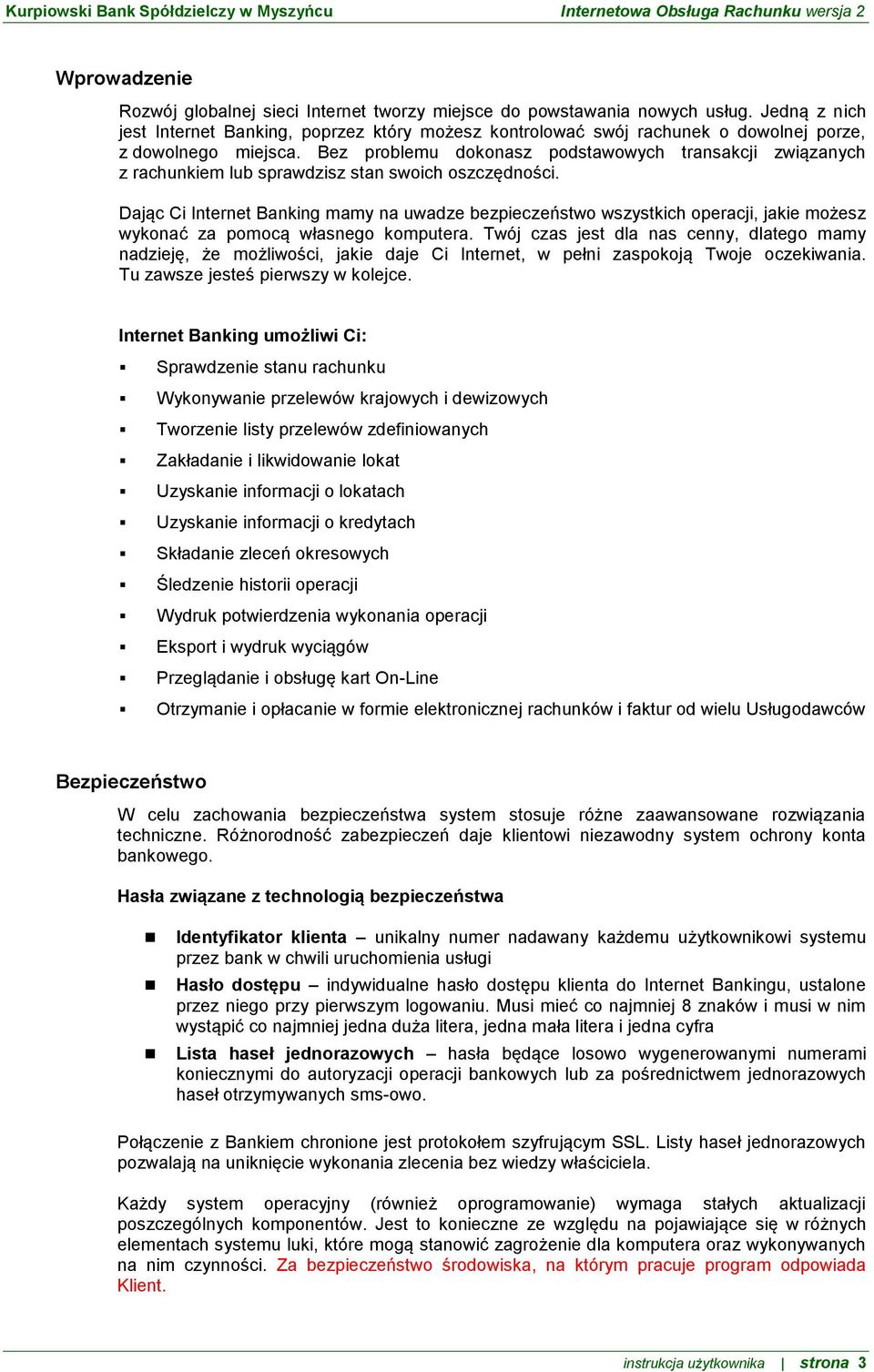 Bez problemu dokonasz podstawowych transakcji związanych z rachunkiem lub sprawdzisz stan swoich oszczędności.