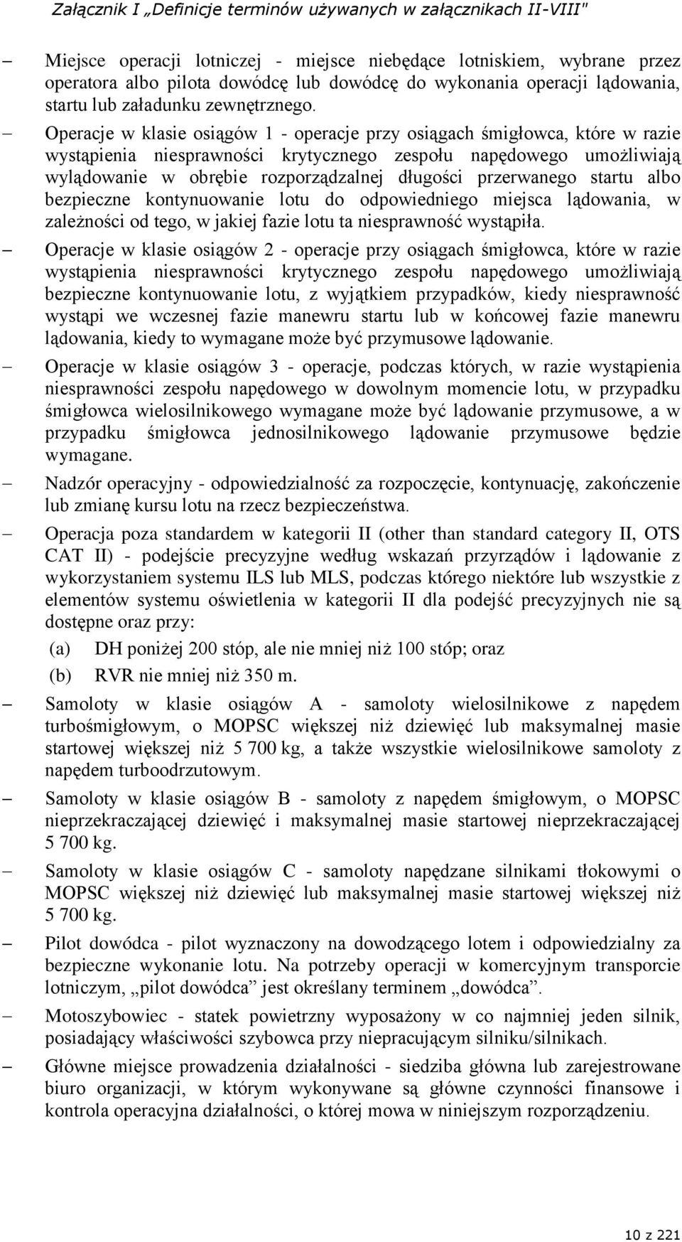 Operacje w klasie osiągów 1 - operacje przy osiągach śmigłowca, które w razie wystąpienia niesprawności krytycznego zespołu napędowego umożliwiają wylądowanie w obrębie rozporządzalnej długości