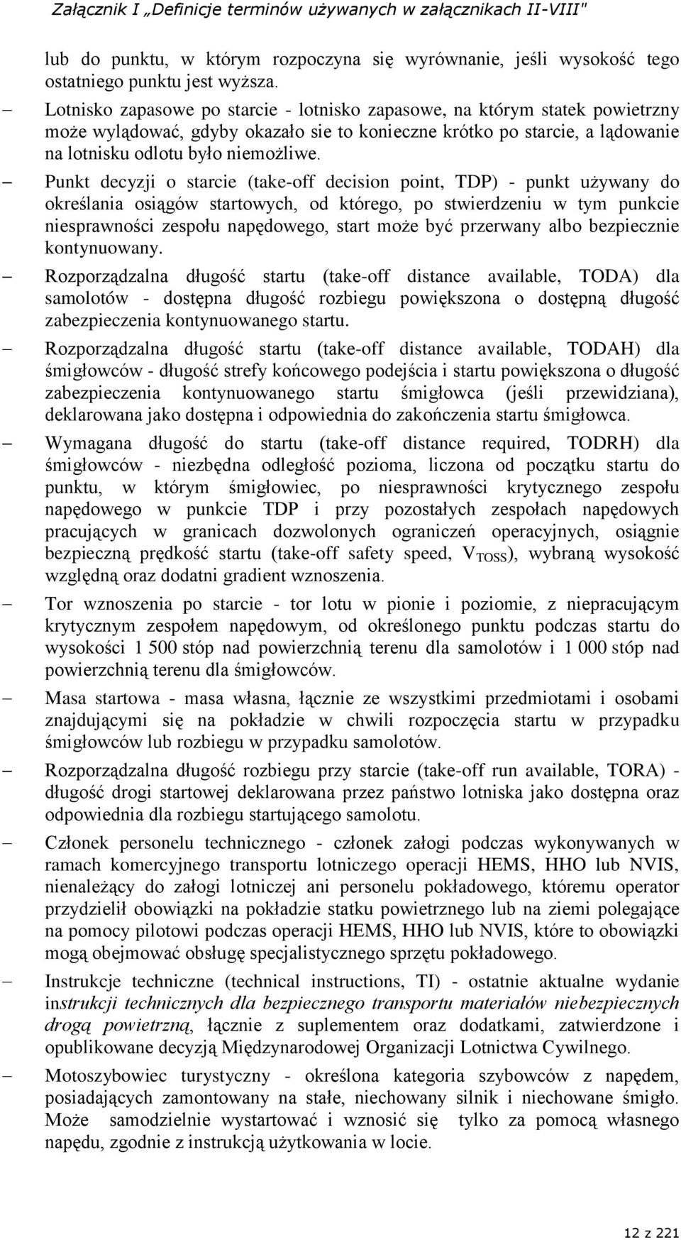 Punkt decyzji o starcie (take-off decision point, TDP) - punkt używany do określania osiągów startowych, od którego, po stwierdzeniu w tym punkcie niesprawności zespołu napędowego, start może być