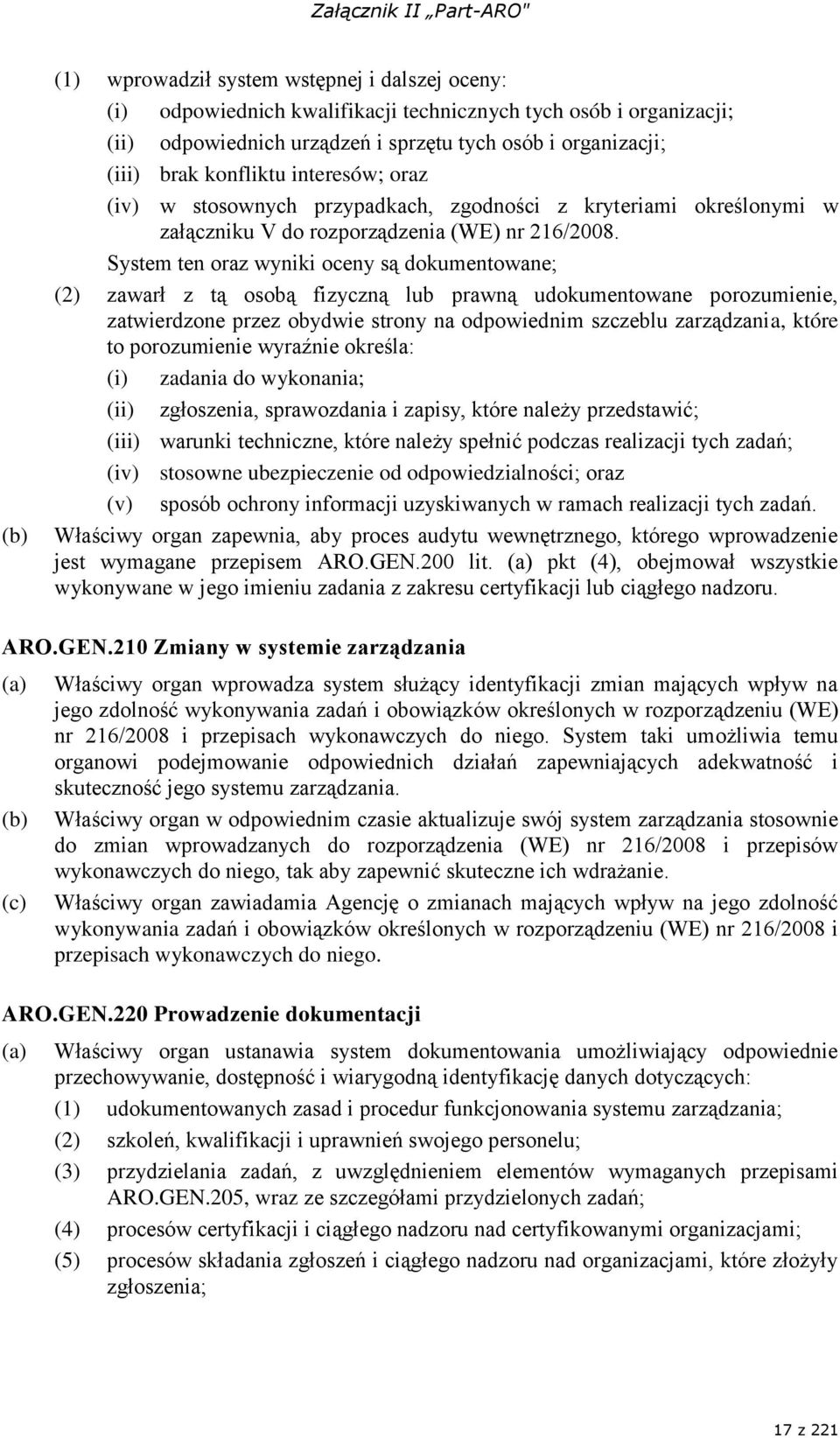 System ten oraz wyniki oceny są dokumentowane; (2) zawarł z tą osobą fizyczną lub prawną udokumentowane porozumienie, zatwierdzone przez obydwie strony na odpowiednim szczeblu zarządzania, które to