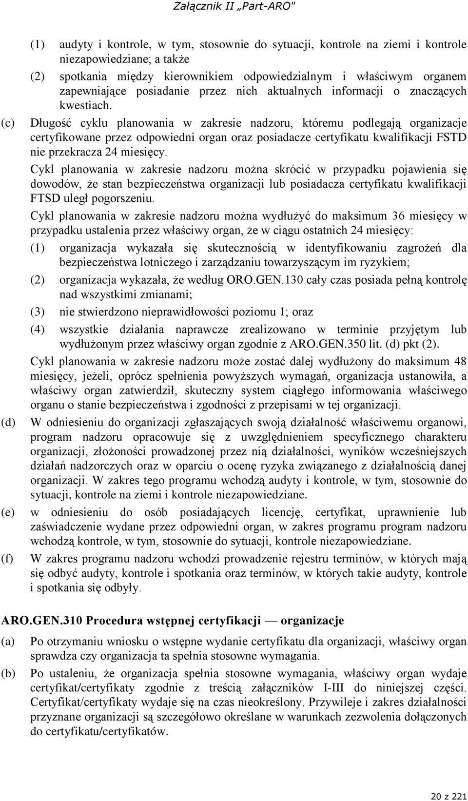 Długość cyklu planowania w zakresie nadzoru, któremu podlegają organizacje certyfikowane przez odpowiedni organ oraz posiadacze certyfikatu kwalifikacji FSTD nie przekracza 24 miesięcy.