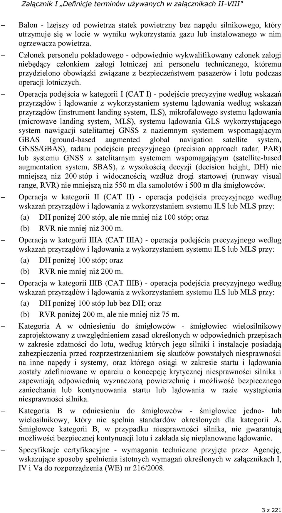 Członek personelu pokładowego - odpowiednio wykwalifikowany członek załogi niebędący członkiem załogi lotniczej ani personelu technicznego, któremu przydzielono obowiązki związane z bezpieczeństwem