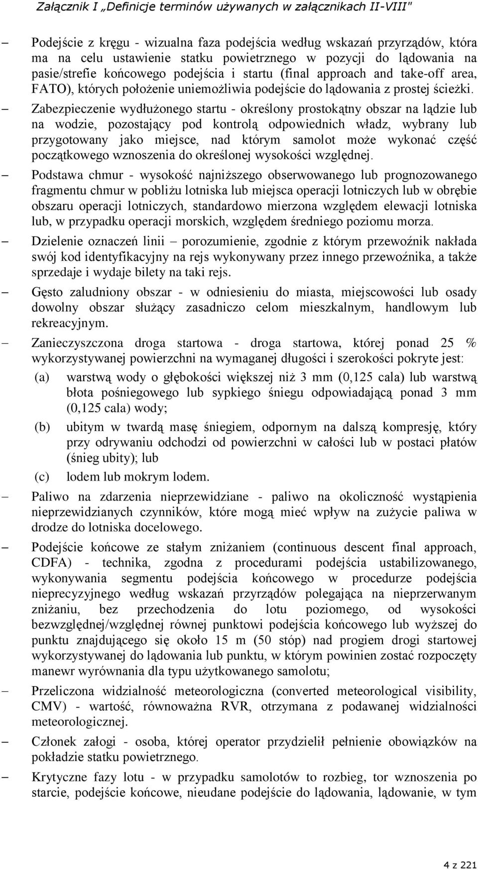 Zabezpieczenie wydłużonego startu - określony prostokątny obszar na lądzie lub na wodzie, pozostający pod kontrolą odpowiednich władz, wybrany lub przygotowany jako miejsce, nad którym samolot może