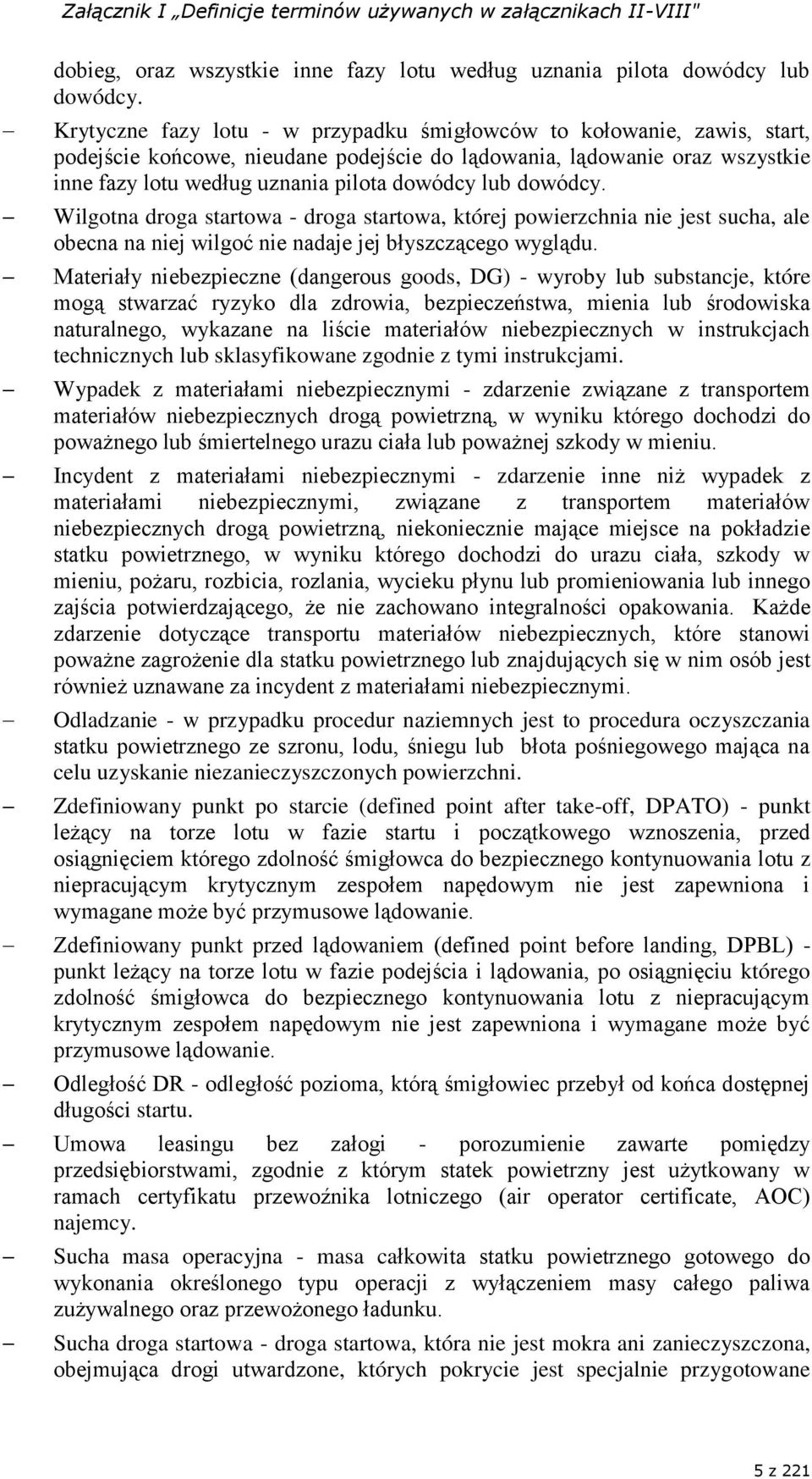 dowódcy. Wilgotna droga startowa - droga startowa, której powierzchnia nie jest sucha, ale obecna na niej wilgoć nie nadaje jej błyszczącego wyglądu.