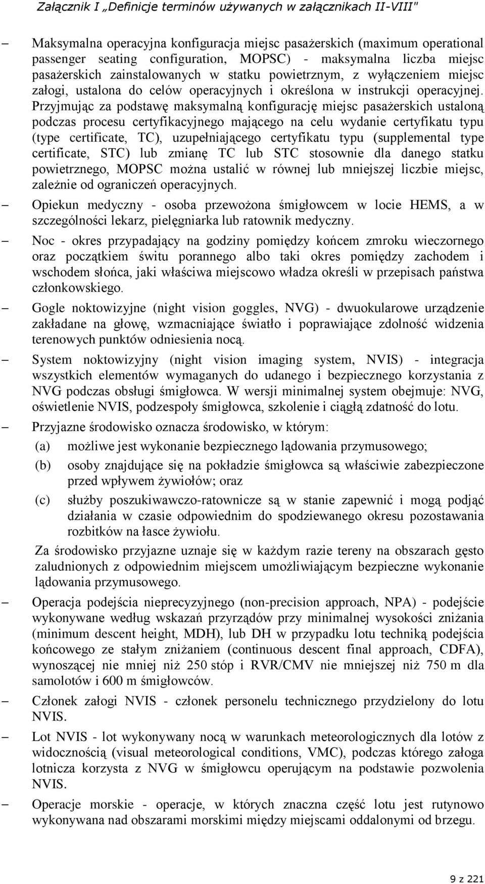 Przyjmując za podstawę maksymalną konfigurację miejsc pasażerskich ustaloną podczas procesu certyfikacyjnego mającego na celu wydanie certyfikatu typu (type certificate, TC), uzupełniającego