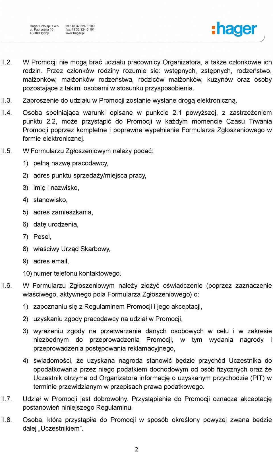 Zaproszenie do udziału w Promocji zostanie wysłane drogą elektroniczną. Osoba spełniająca warunki opisane w punkcie 2.1 powyższej, z zastrzeżeniem punktu 2.