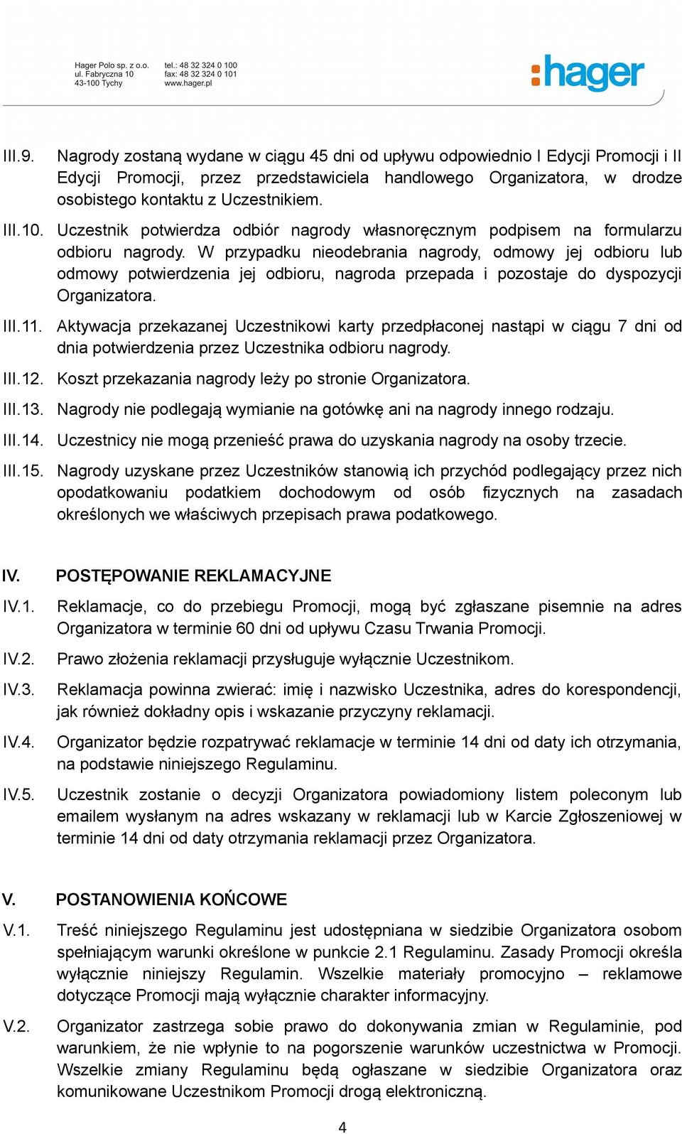 Uczestnik potwierdza odbiór nagrody własnoręcznym podpisem na formularzu odbioru nagrody.