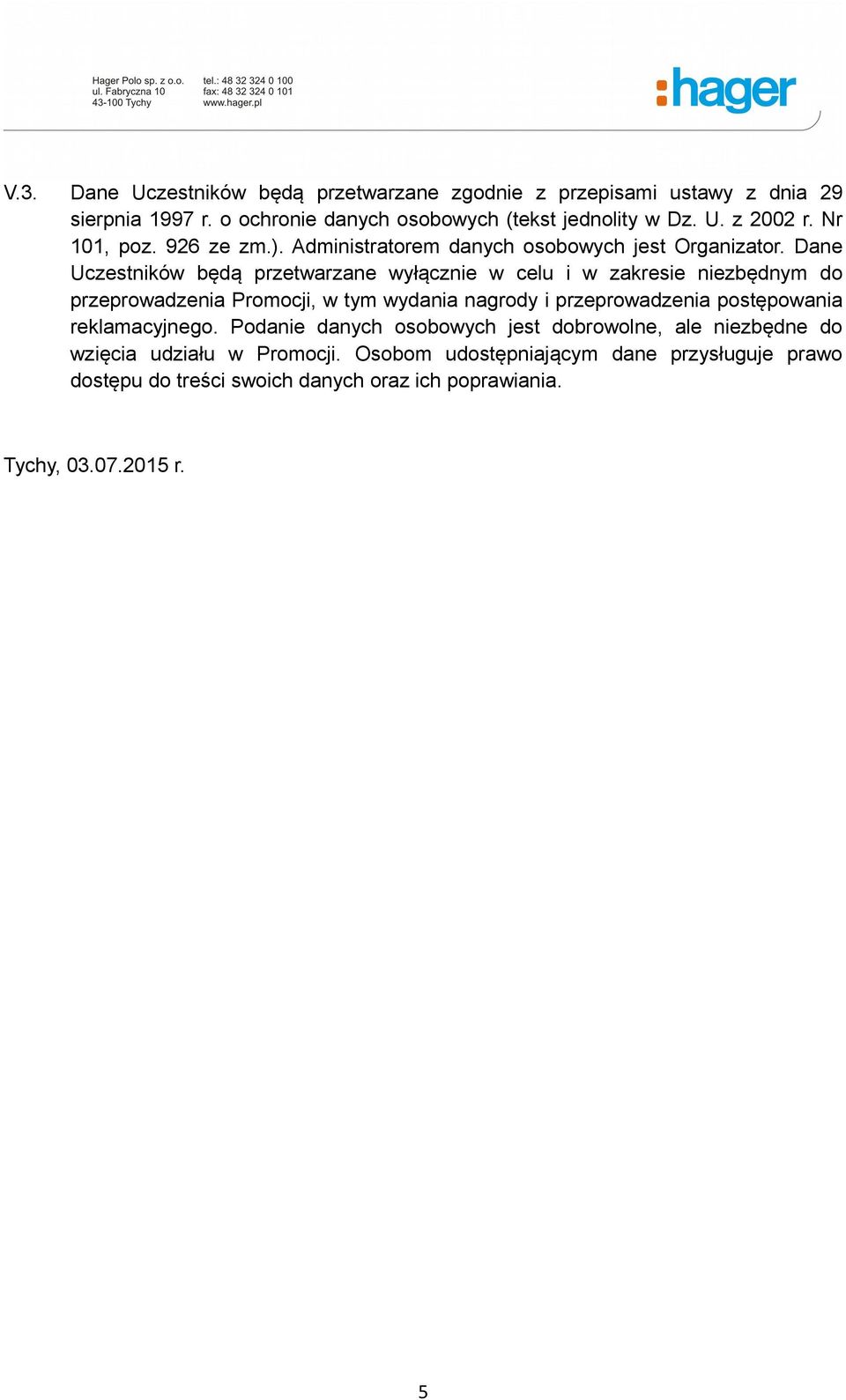 Dane Uczestników będą przetwarzane wyłącznie w celu i w zakresie niezbędnym do przeprowadzenia Promocji, w tym wydania nagrody i przeprowadzenia