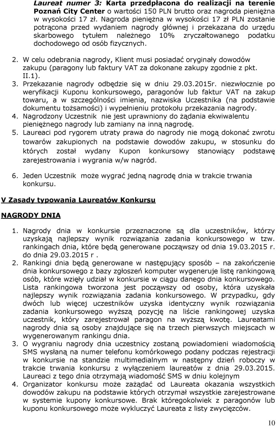 przekazania nagrody. 4. Nagrodzony Uczestnik nie jest uprawniony do żądania ekwiwalentu pieniężnego nagrody lub zamiany na inną nagrodę. 5.