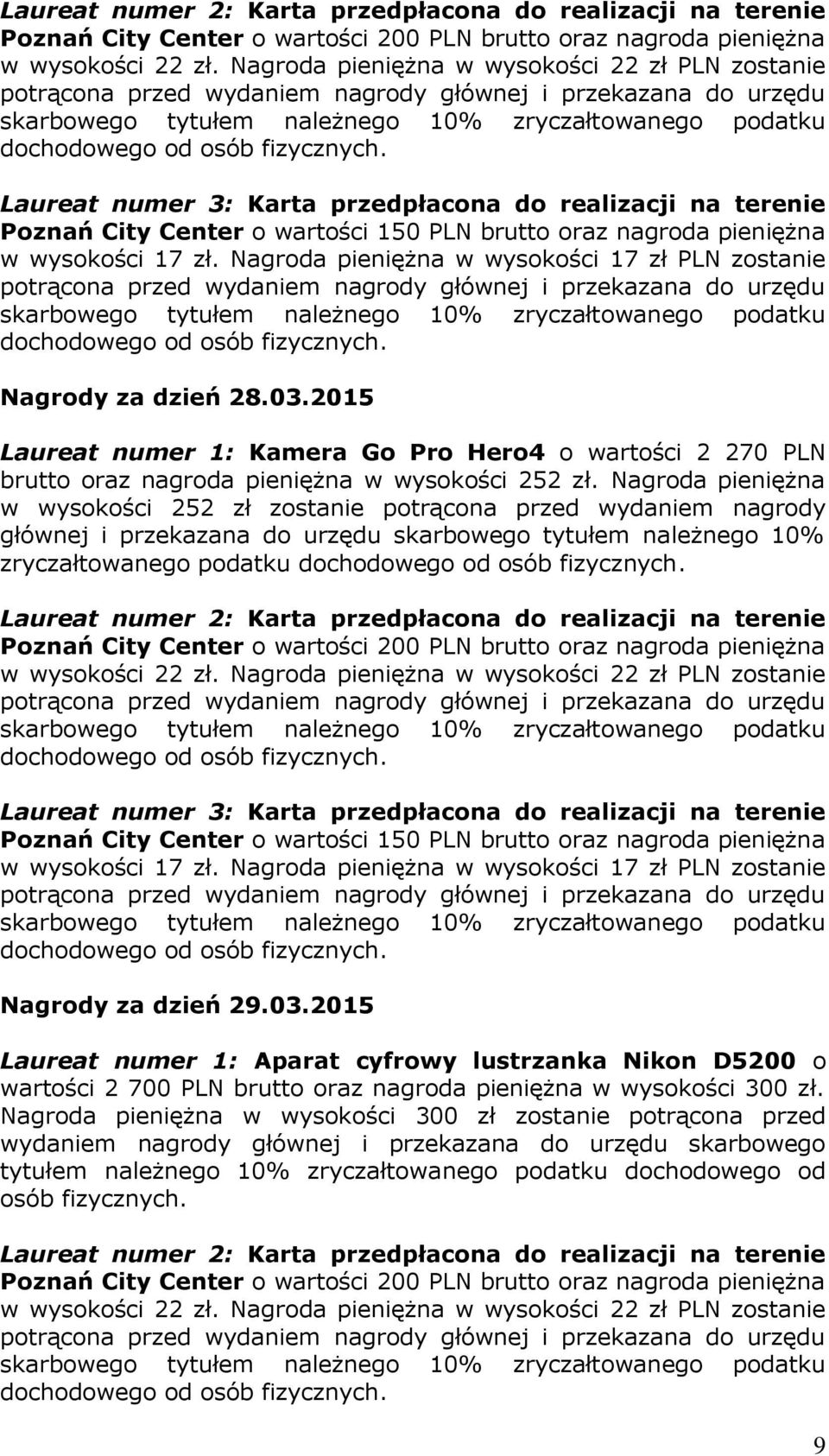 podatku Nagrody za dzień 29.03.2015 Laureat numer 1: Aparat cyfrowy lustrzanka Nikon D5200 o wartości 2 700 PLN brutto oraz nagroda pieniężna w wysokości 300 zł.