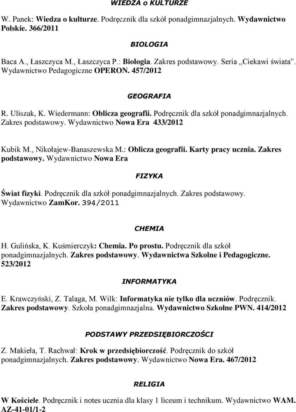 Wydawnictwo Nowa Era 433/2012 Kubik M., Nikołajew-Banaszewska M.: Oblicza geografii. Karty pracy ucznia. Zakres podstawowy. Wydawnictwo Nowa Era FIZYKA Świat fizyki.