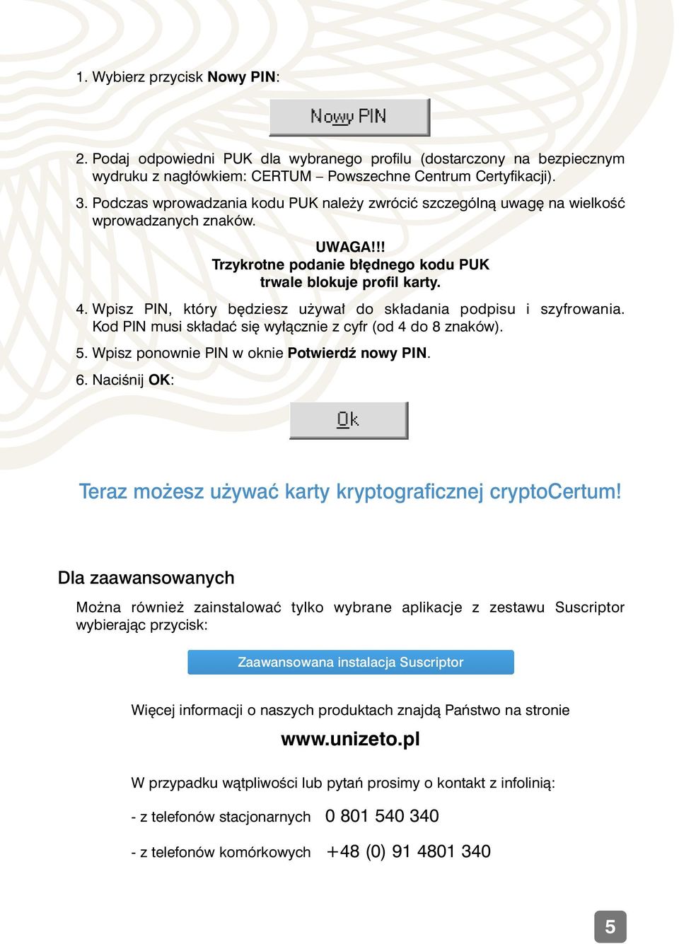 Wpisz PIN, który b dziesz u ywa do sk adania podpisu i szyfrowania. Kod PIN musi sk adaç si wy àcznie z cyfr (od 4 do 8 znaków). 5. Wpisz ponownie PIN w oknie Potwierdê nowy PIN. 6.