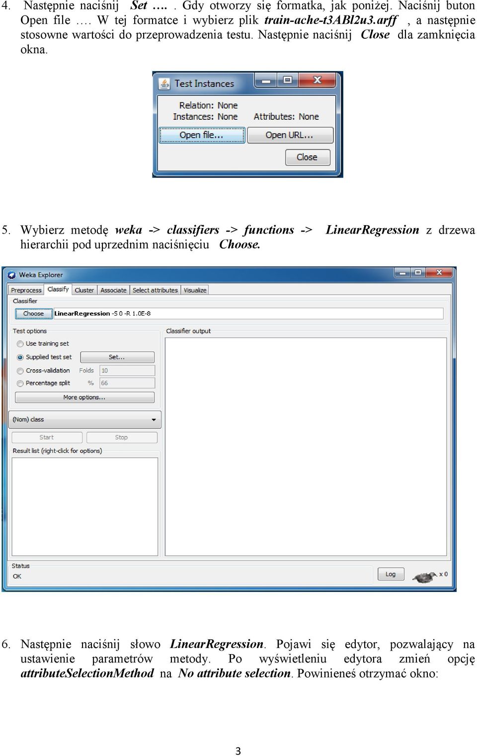 Wybierz metodę weka -> classifiers -> functions -> LinearRegression z drzewa hierarchii pod uprzednim naciśnięciu Choose. 6.