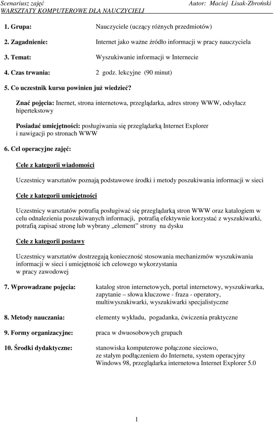 Znać pojęcia: Inernet, strona internetowa, przeglądarka, adres strony WWW, odsyłacz hipertekstowy Posiadać umiejętności: posługiwania się przeglądarką Internet Explorer i nawigacji po stronach WWW 6.