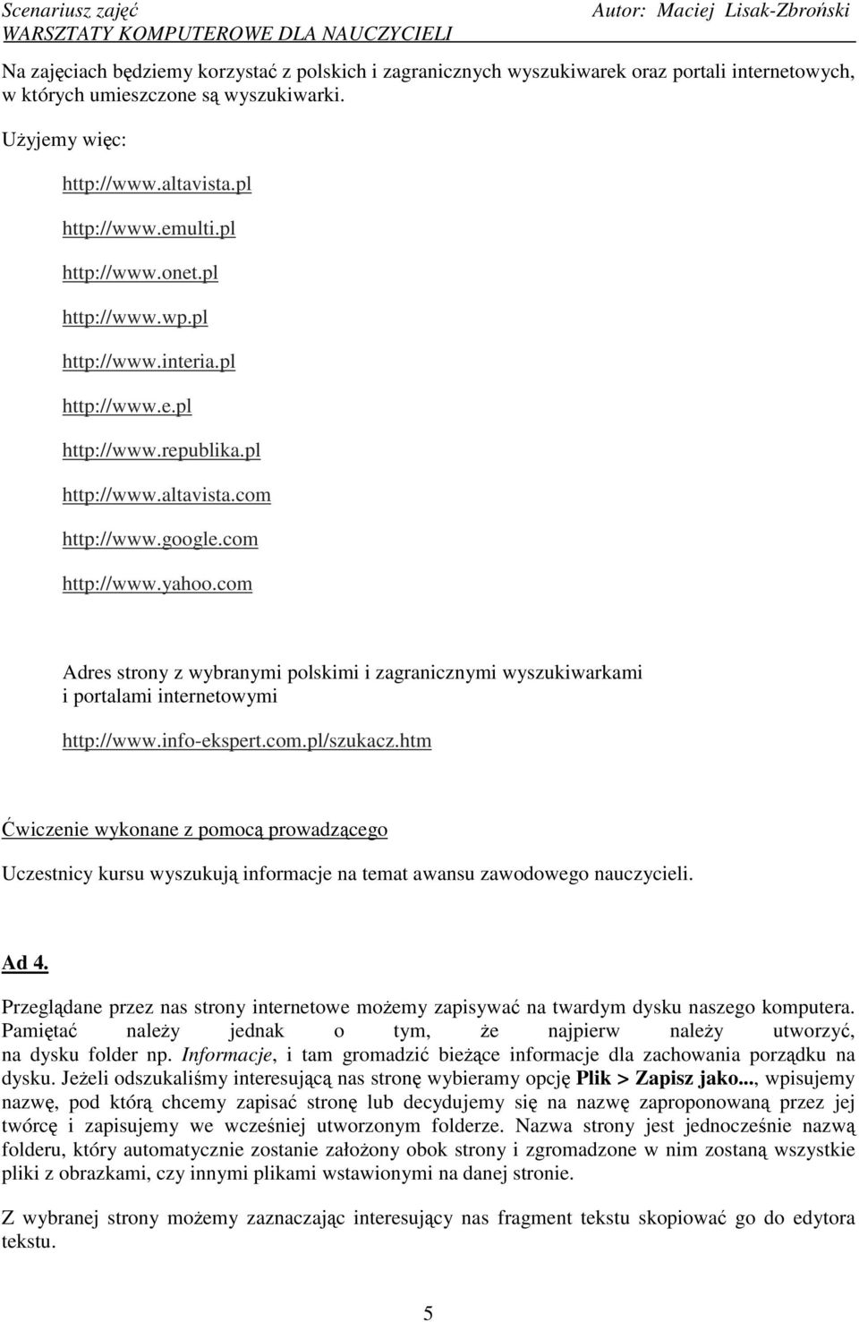 com Adres strony z wybranymi polskimi i zagranicznymi wyszukiwarkami i portalami internetowymi http://www.info-ekspert.com.pl/szukacz.