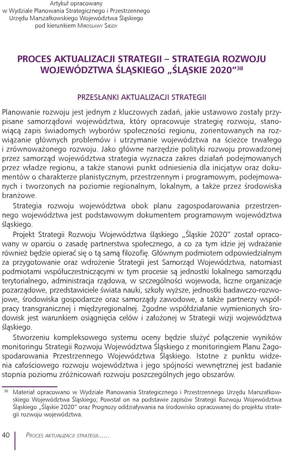 strategię rozwoju, stanowiącą zapis świadomych wyborów społeczności regionu, zorientowanych na rozwiązanie głównych problemów i utrzymanie województwa na ścieżce trwałego i zrównoważonego rozwoju.
