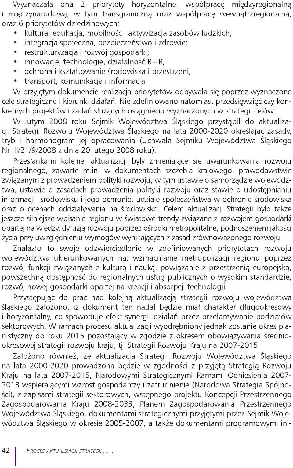 środowiska i przestrzeni; transport, komunikacja i informacja. W przyjętym dokumencie realizacja priorytetów odbywała się poprzez wyznaczone cele strategiczne i kierunki działań.