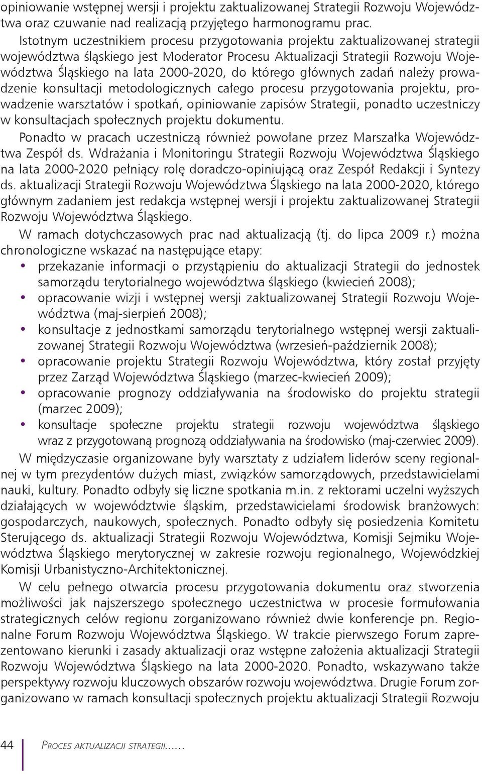 którego głównych zadań należy prowadzenie konsultacji metodologicznych całego procesu przygotowania projektu, prowadzenie warsztatów i spotkań, opiniowanie zapisów Strategii, ponadto uczestniczy w