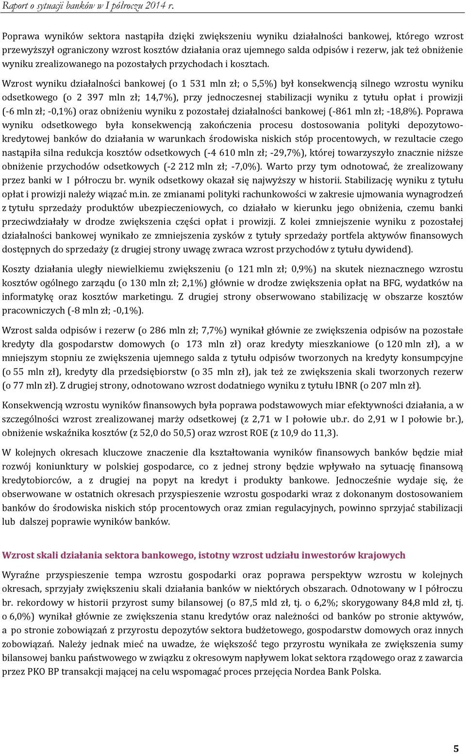 Wzrost wyniku działalności bankowej (o 1 531 mln zł; o 5,5%) był konsekwencją silnego wzrostu wyniku odsetkowego (o 2 397 mln zł; 14,7%), przy jednoczesnej stabilizacji wyniku z tytułu opłat i