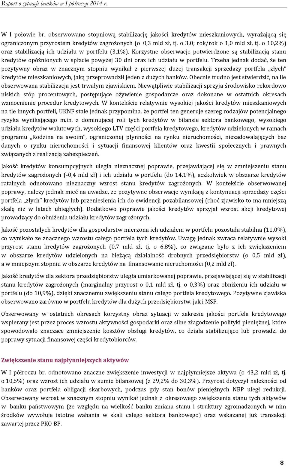 Trzeba jednak dodać, że ten pozytywny obraz w znacznym stopniu wynikał z pierwszej dużej transakcji sprzedaży portfela złych kredytów mieszkaniowych, jaką przeprowadził jeden z dużych banków.