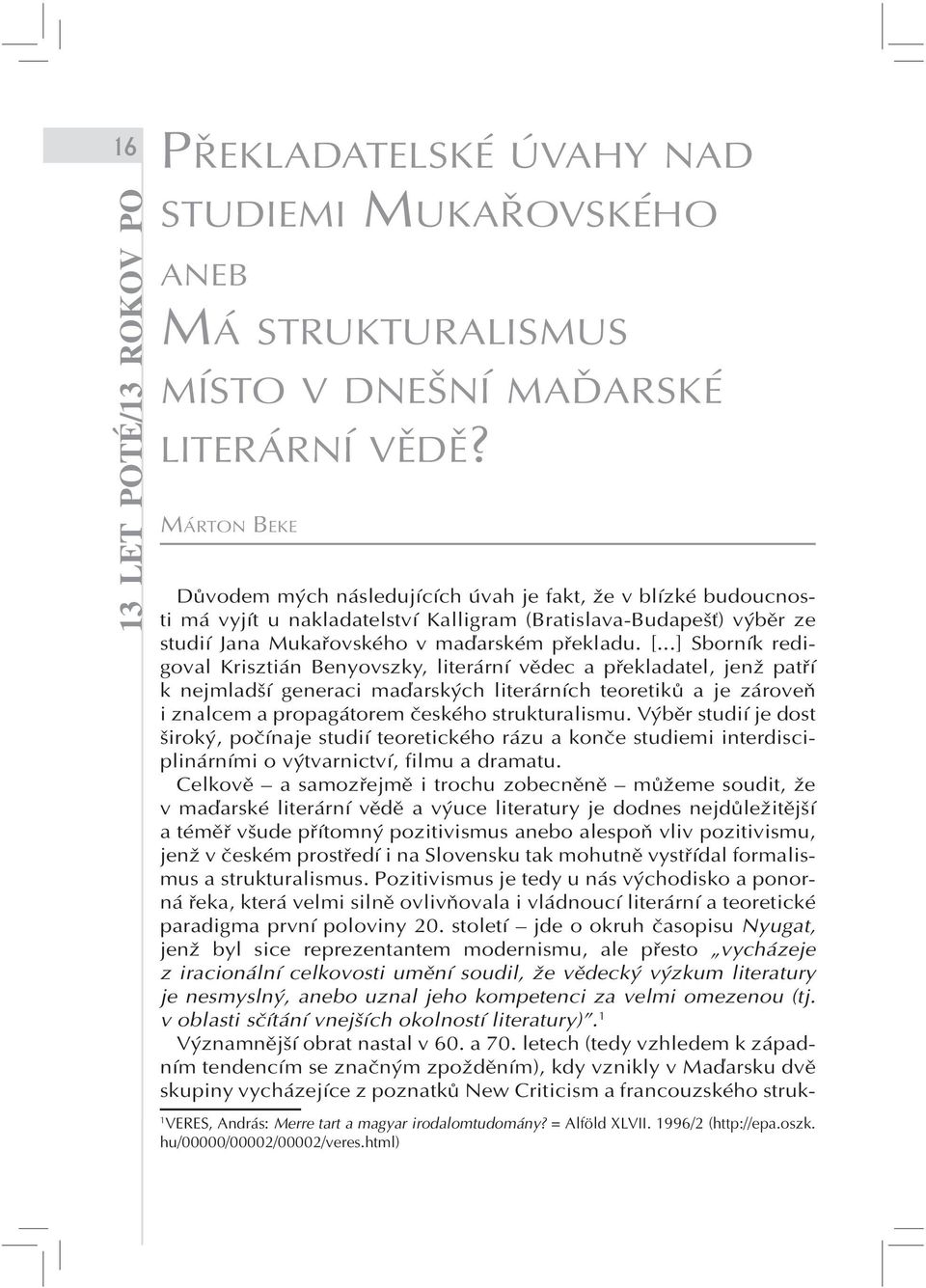 ..] Sborník redigoval Krisztián Benyovszky, literární vědec a překladatel, jenž patří k nejmladší generaci maďarských literárních teoretiků a je zároveň i znalcem a propagátorem českého strukturalismu.