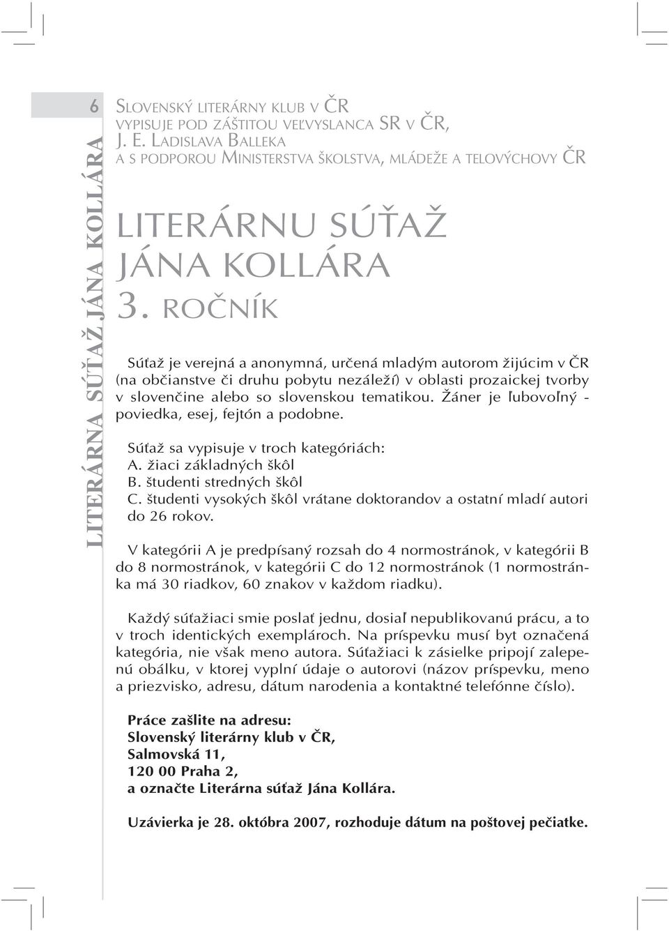 ROČNÍK Súťaž je verejná a anonymná, určená mladým autorom žijúcim v ČR (na občianstve či druhu pobytu nezáleží) v oblasti prozaickej tvorby v slovenčine alebo so slovenskou tematikou.