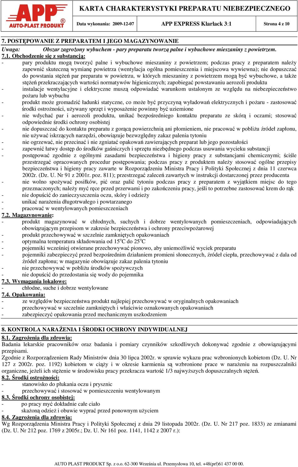 Obchodzenie się z substancją: - pary produktu mogą tworzyć palne i wybuchowe mieszaniny z powietrzem; podczas pracy z preparatem naleŝy zapewnić skuteczną wymianę powietrza (wentylacja ogólna