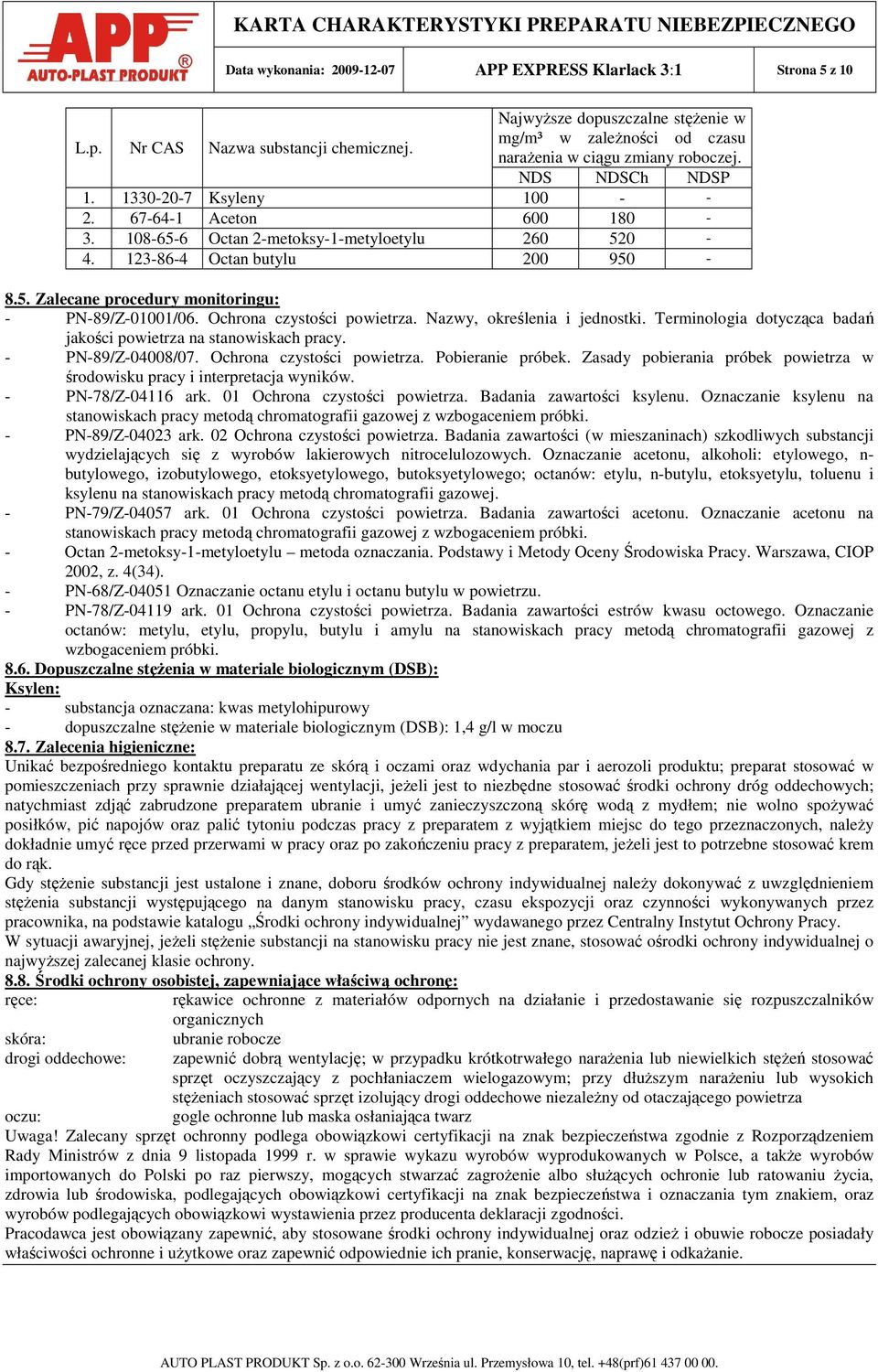 108-65-6 Octan 2-metoksy-1-metyloetylu 260 520-4. 123-86-4 Octan butylu 200 950-8.5. Zalecane procedury monitoringu: - PN-89/Z-01001/06. Ochrona czystości powietrza. Nazwy, określenia i jednostki.
