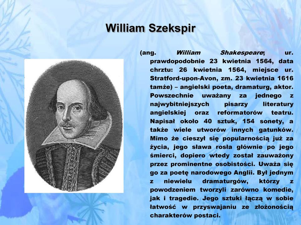 Napisał około 40 sztuk, 154 sonety, a także wiele utworów innych gatunków.