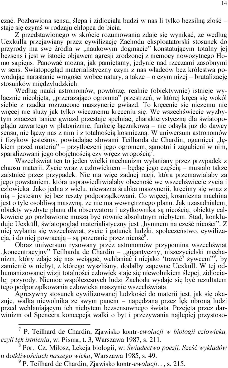 konstatującym totalny jej bezsens i jest w istocie objawem agresji zrodzonej z niemocy nowożytnego Homo sapiens. Panować można, jak pamiętamy, jedynie nad rzeczami zasobnymi w sens.