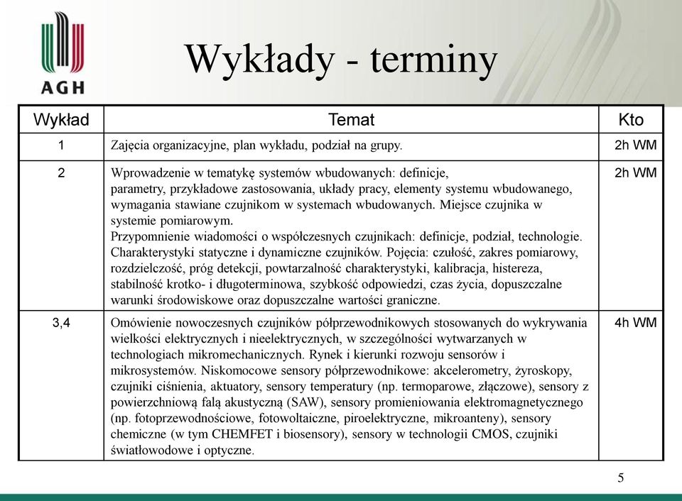 Miejsce czujnika w systemie pomiarowym. Przypomnienie wiadomości o współczesnych czujnikach: definicje, podział, technologie. Charakterystyki statyczne i dynamiczne czujników.