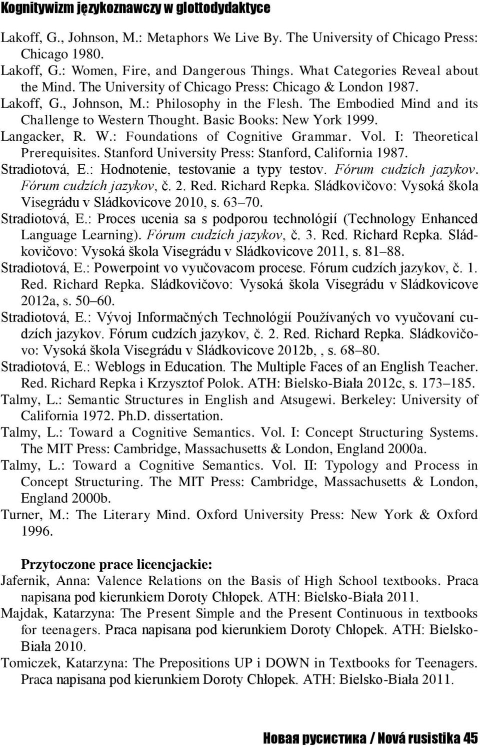 Basic Books: New York 1999. Langacker, R. W.: Foundations of Cognitive Grammar. Vol. I: Theoretical Prerequisites. Stanford University Press: Stanford, California 1987. Stradiotová, E.