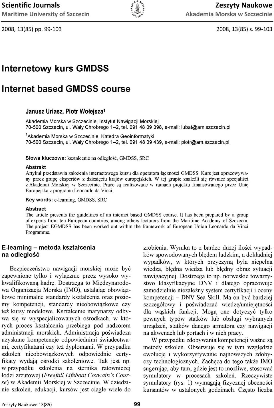 091 48 09 398, e-mail: lubat@am.szczecin.pl 1 Akademia Morska w Szczecinie, Katedra Geoinformatyki 70-500 Szczecin, ul. Wały Chrobrego 1 2, tel. 091 48 09 439, e-mail: piotr@am.szczecin.pl Słowa kluczowe: kształcenie na odległość, GMDSS, SRC Abstrakt Artykuł przedstawia założenia internetowego kursu dla operatora łączności GMDSS.