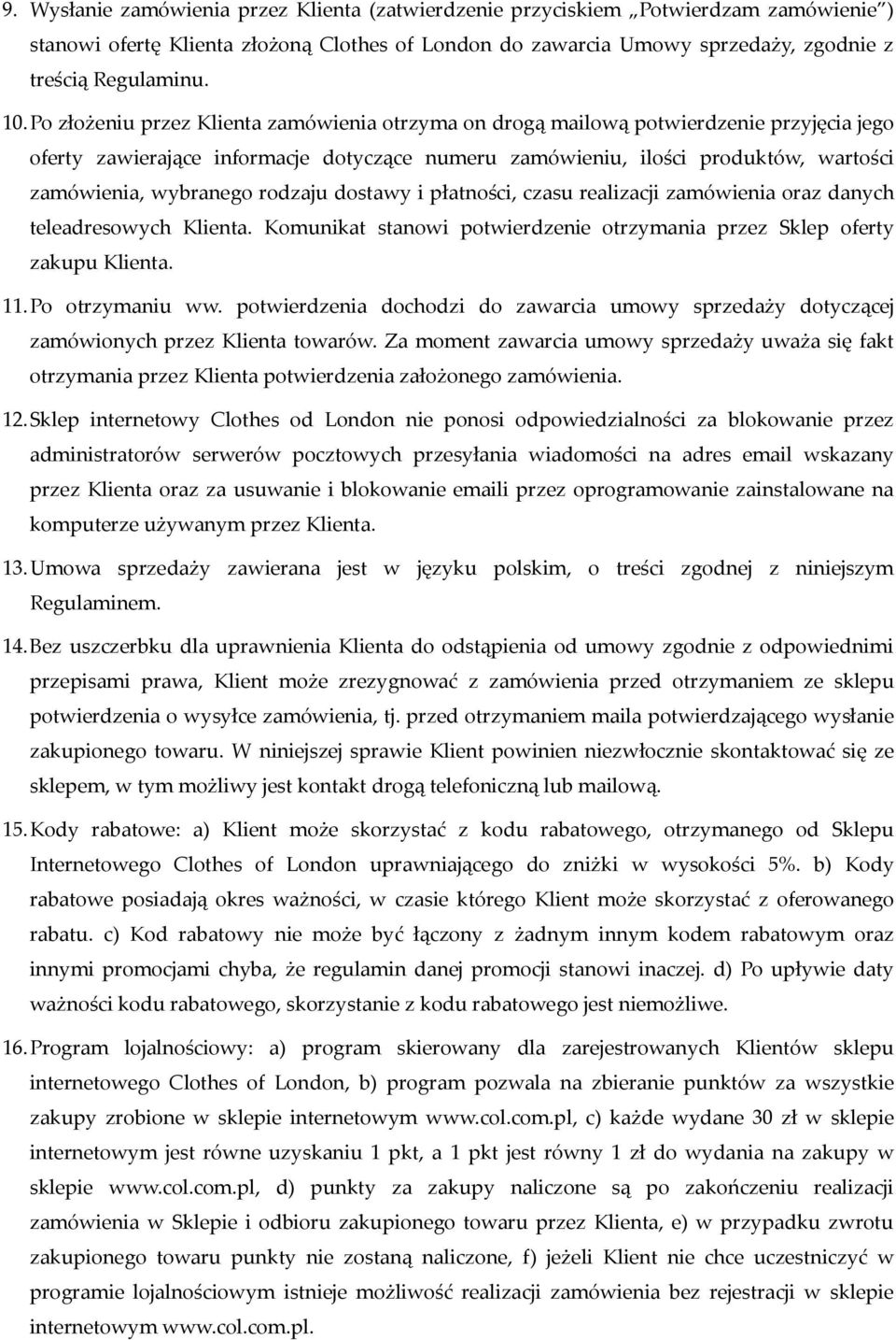 rodzaju dostawy i płatności, czasu realizacji zamówienia oraz danych teleadresowych Klienta. Komunikat stanowi potwierdzenie otrzymania przez Sklep oferty zakupu Klienta. 11.Po otrzymaniu ww.