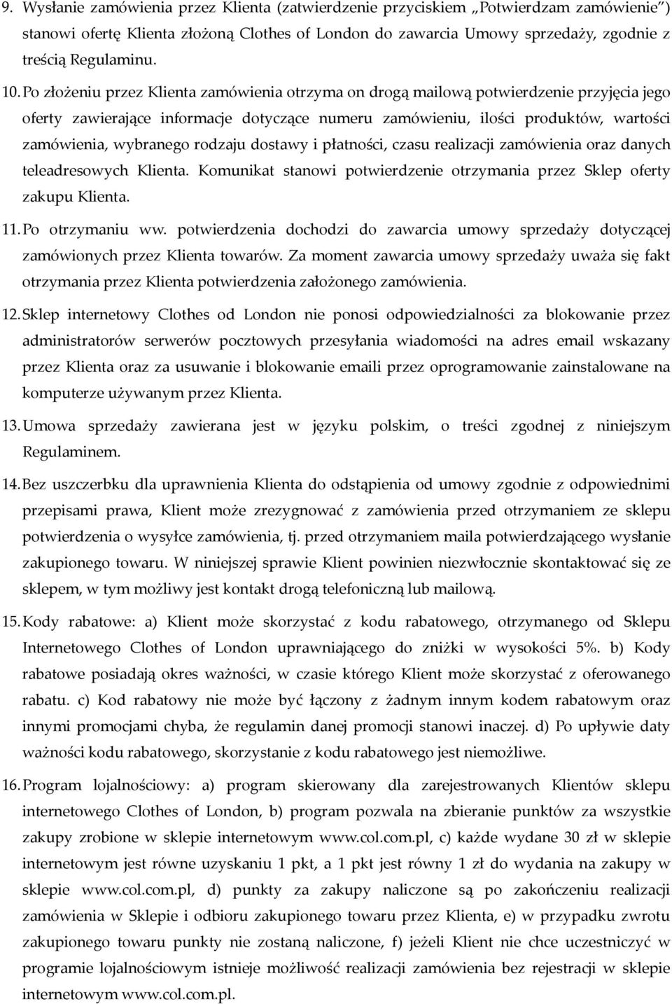 rodzaju dostawy i płatności, czasu realizacji zamówienia oraz danych teleadresowych Klienta. Komunikat stanowi potwierdzenie otrzymania przez Sklep oferty zakupu Klienta. 11.Po otrzymaniu ww.