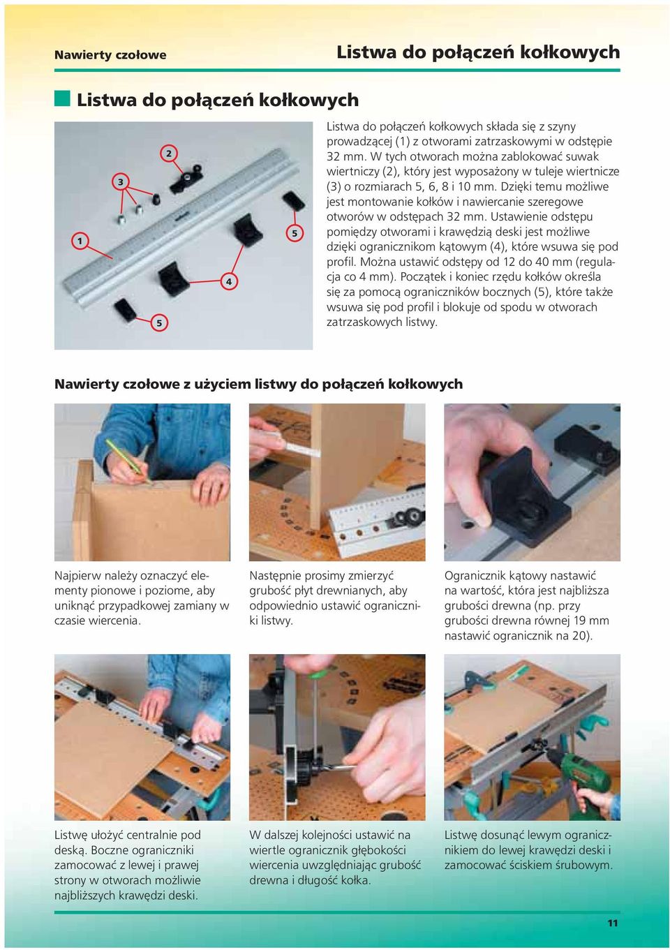 Dzięki temu możliwe jest montowanie kołków i nawiercanie szeregowe otworów w odstępach 32 mm.