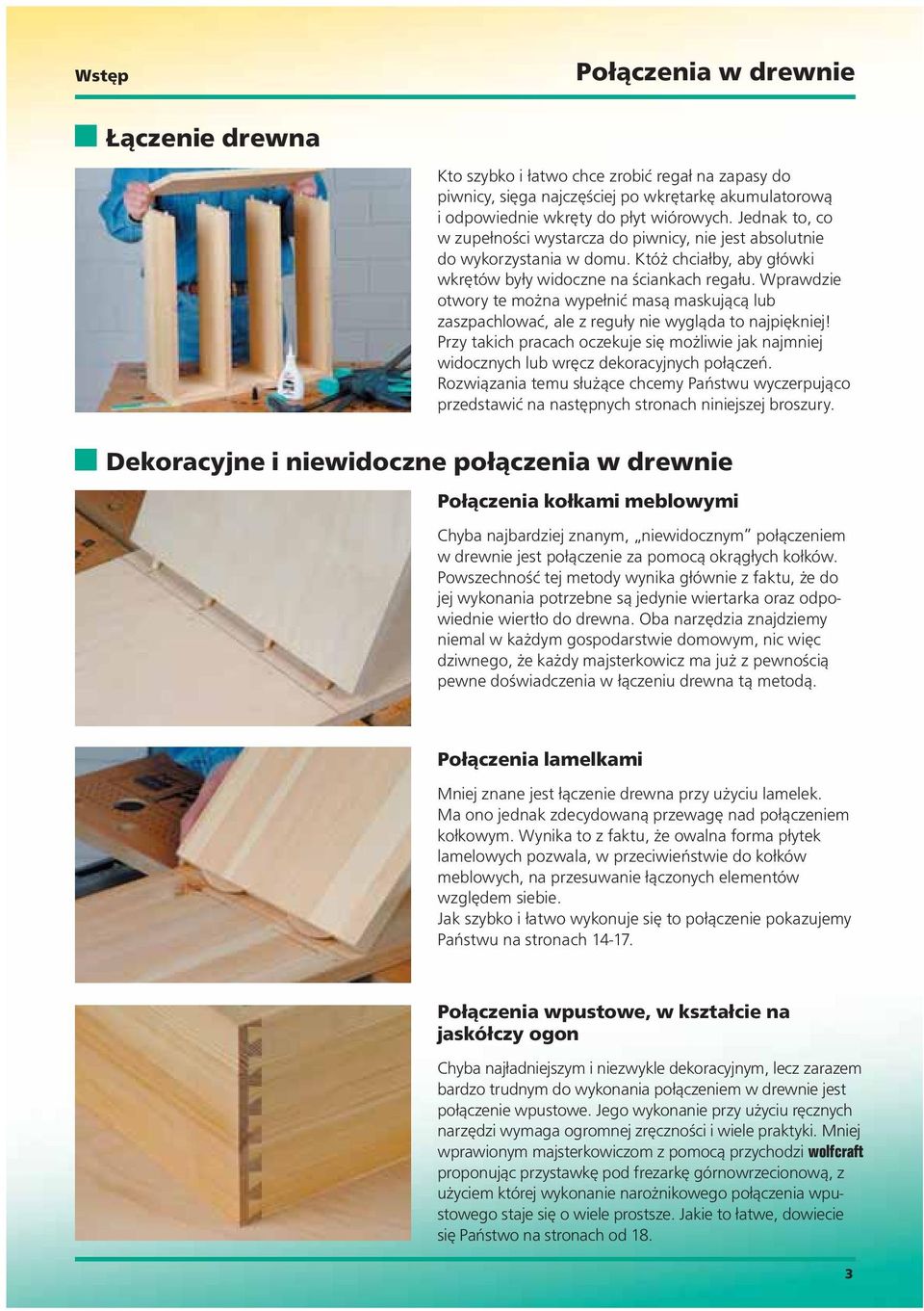 Wprawdzie otwory te można wypełnić masą maskującą lub zaszpachlować, ale z reguły nie wygląda to najpiękniej!