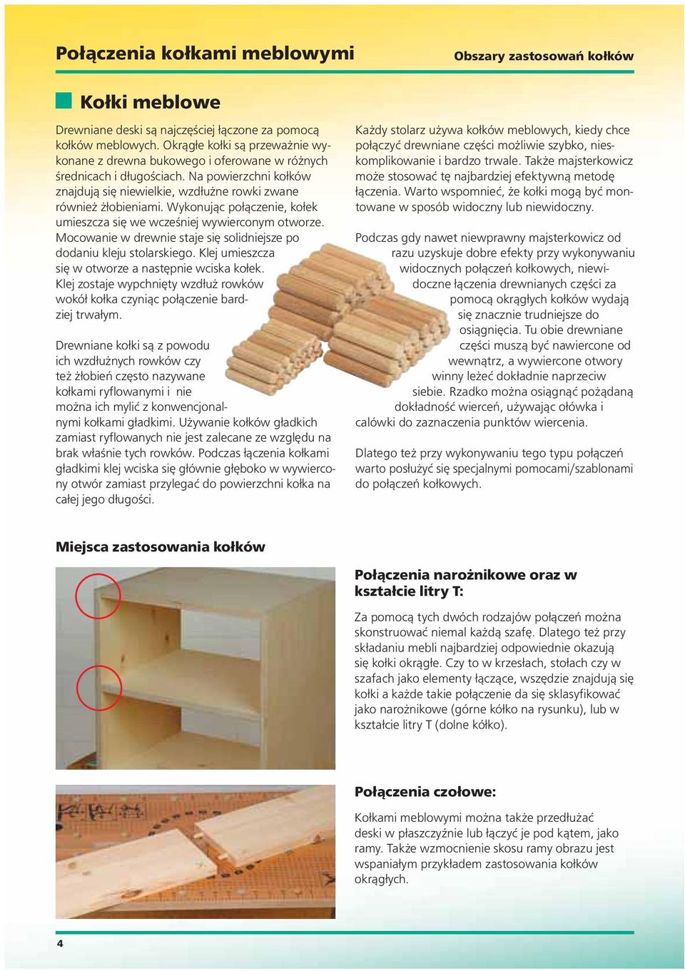 Wykonując połączenie, kołek umieszcza się we wcześniej wywierconym otworze. Mocowanie w drewnie staje się solidniejsze po dodaniu kleju stolarskiego.