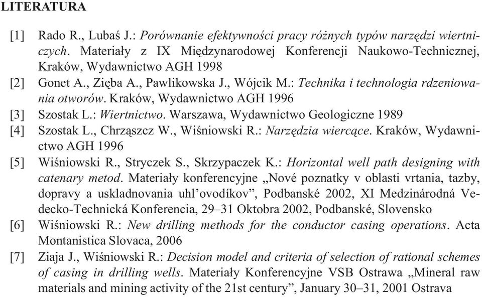 Kraków, Wydawnictwo AGH 1996 [3] Szostak L.: Wiertnictwo. Warszawa, Wydawnictwo Geologiczne 1989 [4] Szostak L., Chrz¹szcz W., Wiœniowski R.: Narzêdzia wierc¹ce.