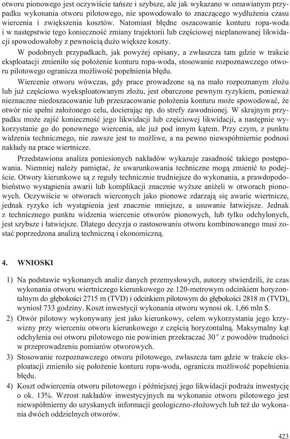 W podobnych przypadkach, jak powy ej opisany, a zw³aszcza tam gdzie w trakcie eksploatacji zmieni³o siê po³o enie konturu ropa-woda, stosowanie rozpoznawczego otworu pilotowego ogranicza mo liwoœæ