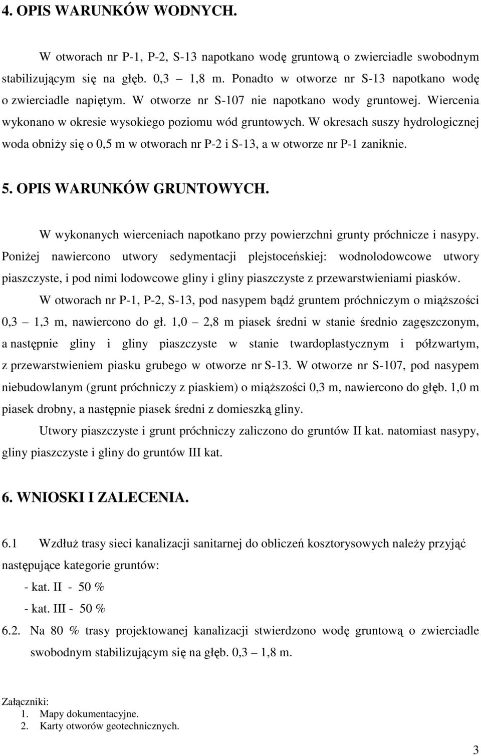 W okresach suszy hydrologicznej oda obniŝy się o,5 m otorach nr P-2 i S-13, a otorze nr P-1 zaniknie. 5. OPIS WARUNKÓW GRUNTOWYCH.