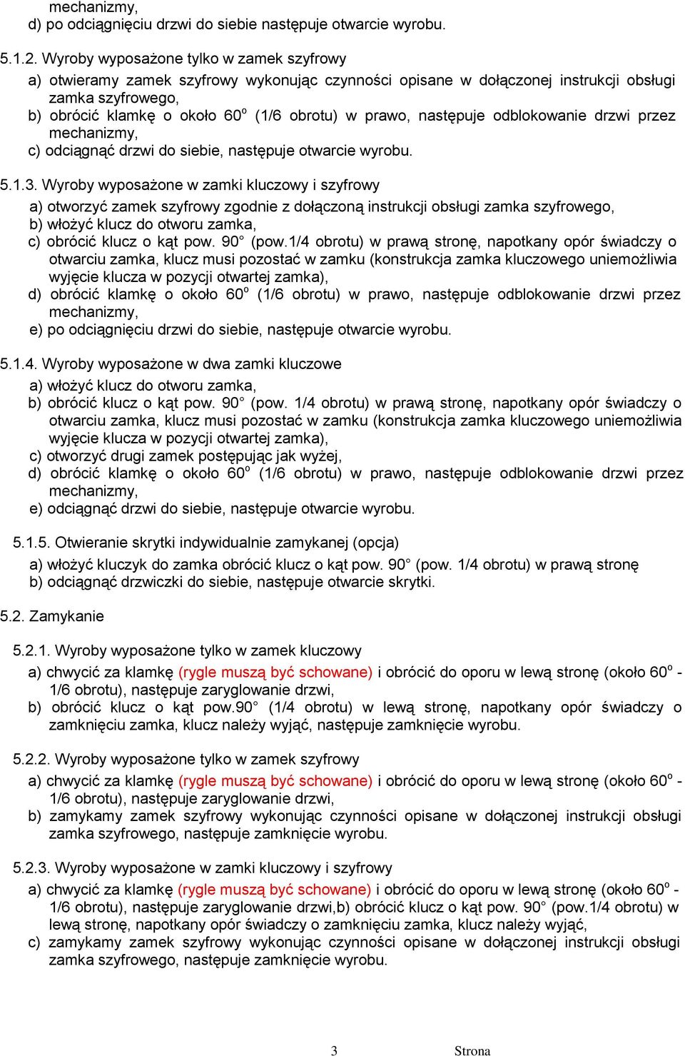 następuje odblokowanie drzwi przez mechanizmy, c) odciągnąć drzwi do siebie, następuje otwarcie wyrobu. 5.1.3.