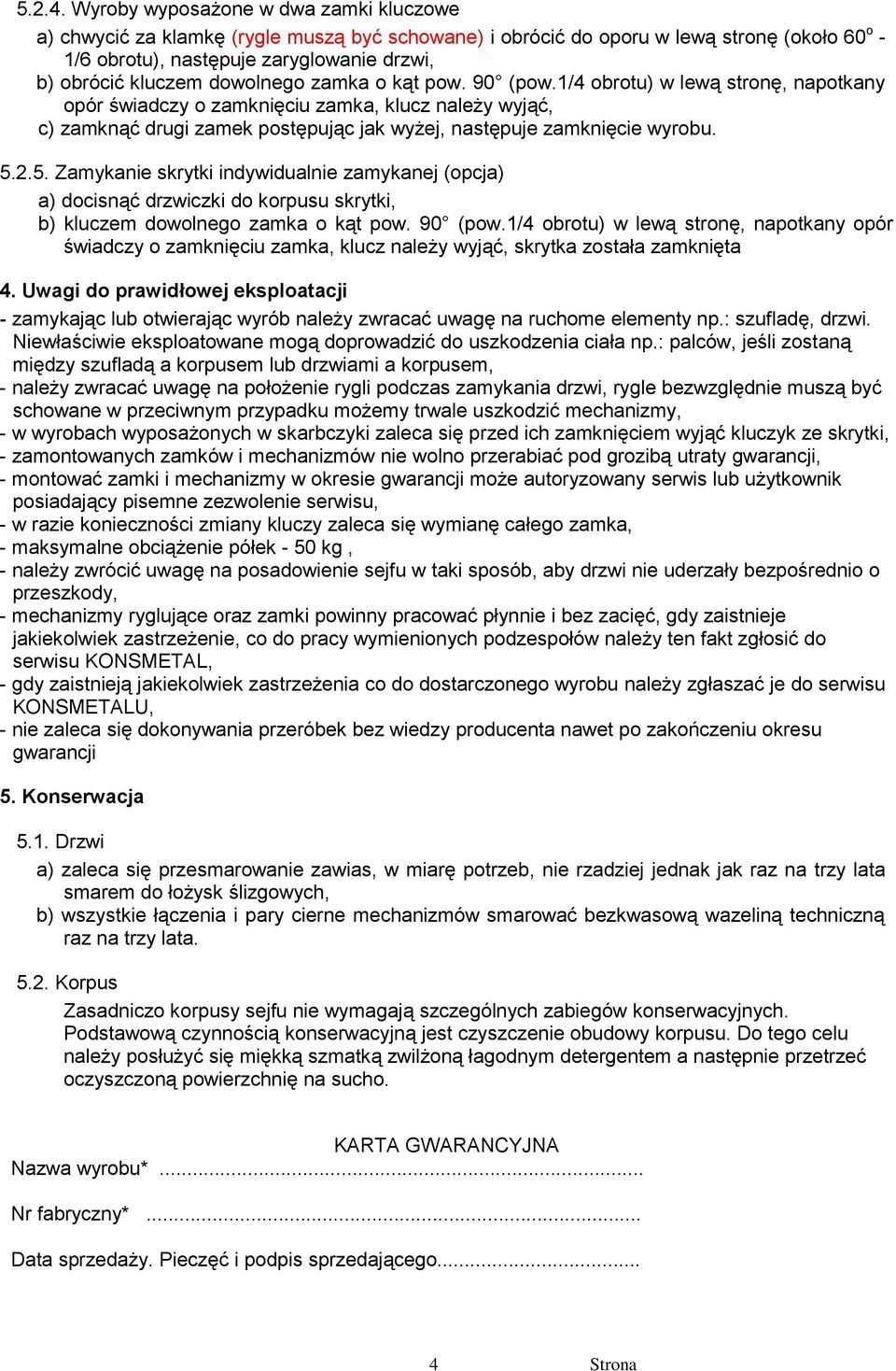 2.5. Zamykanie skrytki indywidualnie zamykanej (opcja) a) docisnąć drzwiczki do korpusu skrytki, b) kluczem dowolnego zamka o kąt pow. 90 (pow.