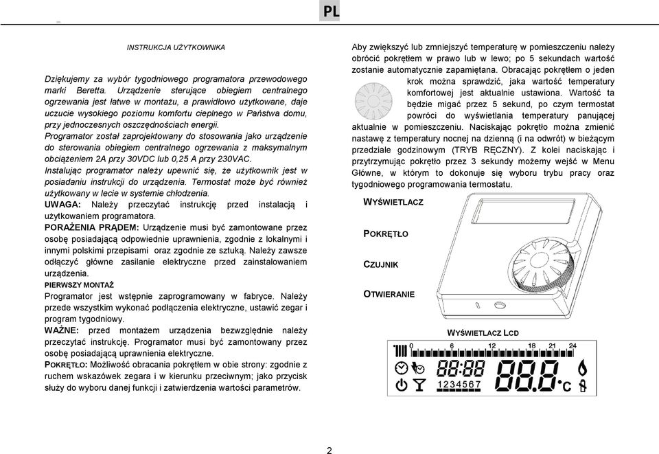 oszczędnościach energii. Programator został zaprojektowany do stosowania jako urządzenie do sterowania obiegiem centralnego ogrzewania z maksymalnym obciążeniem 2A przy 30VDC lub 0,25 A przy 230VAC.
