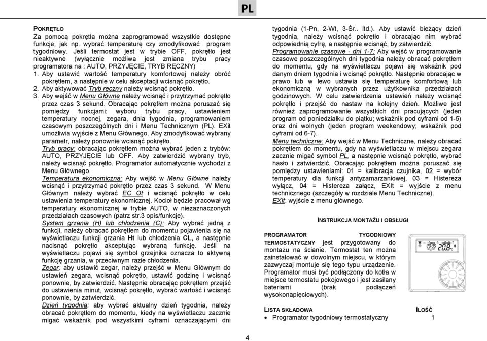 Aby ustawić wartość temperatury komfortowej należy obróć pokrętłem, a następnie w celu akceptacji wcisnąć pokrętło. 2. Aby aktywować Tryb ręczny należy wcisnąć pokrętło. 3.