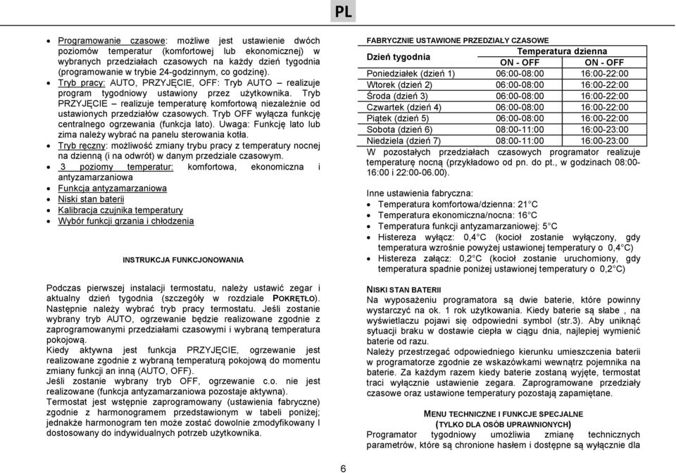 Tryb PRZYJĘCIE realizuje temperaturę komfortową niezależnie od ustawionych przedziałów czasowych. Tryb OFF wyłącza funkcję centralnego ogrzewania (funkcja lato).