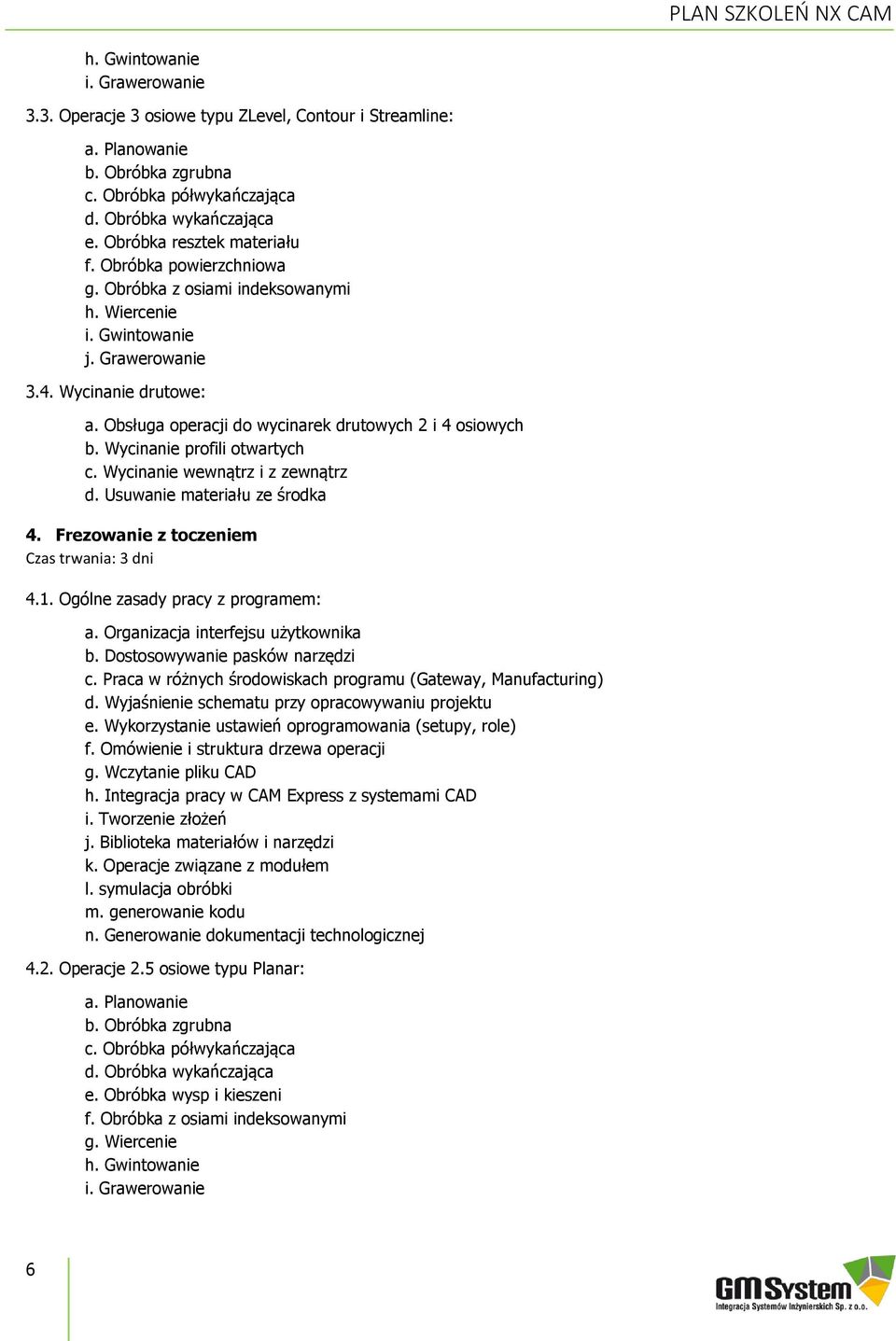 Obsługa operacji do wycinarek drutowych 2 i 4 osiowych b. Wycinanie profili otwartych c. Wycinanie wewnątrz i z zewnątrz d. Usuwanie materiału ze środka 4.