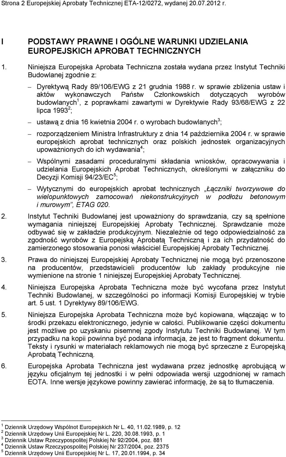 w sprawie zbliżenia ustaw i aktów wykonawczych Państw Członkowskich dotyczących wyrobów budowlanych 1, z poprawkami zawartymi w Dyrektywie Rady 93/68/EWG z 22 lipca 1993 2 ; ustawą z dnia 16 kwietnia