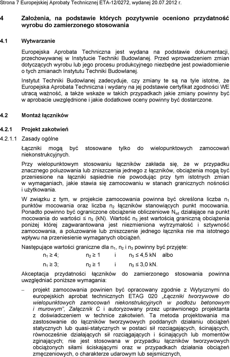 Przed wprowadzeniem zmian dotyczących wyrobu lub jego procesu produkcyjnego niezbędne jest powiadomienie o tych zmianach Instytutu Techniki Budowlanej.